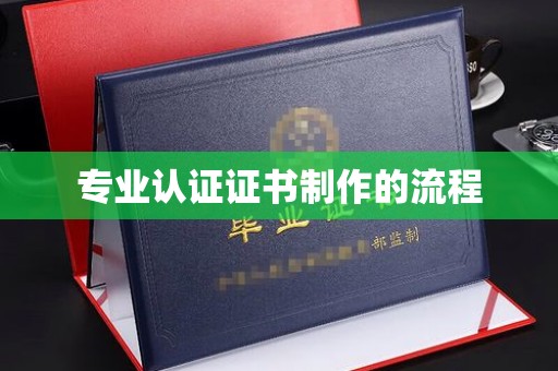 楠西专业认证证书制作的流程