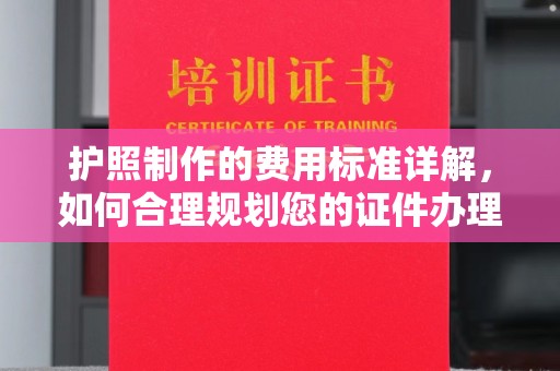 耿马护照制作的费用标准详解，如何合理规划您的证件办理预算
