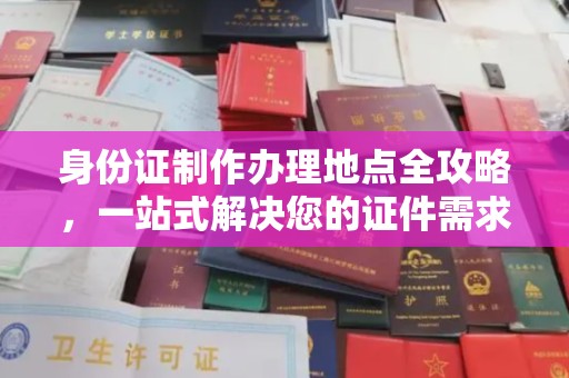 如东身份证制作办理地点全攻略，一站式解决您的证件需求