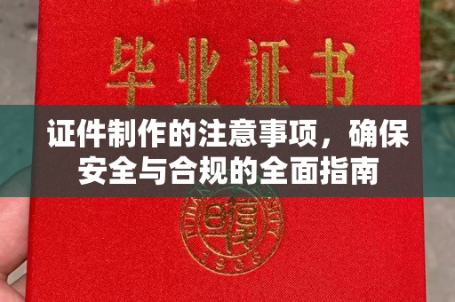 嘉禾证件制作的注意事项，确保安全与合规的全面指南